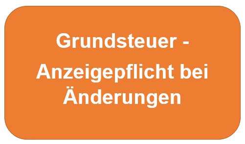 Grundsteuer - Anzeigepflicht bei Änderungen